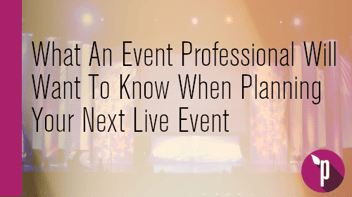 What An Event Professional Will Want To Know When Planning Your Next Live Event