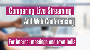 Comparing live streaming & web conferencing for internal meetings and town halls