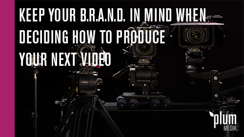 When planning your next video production, think about how you want the world to see your company. Your B.R.A.N.D.