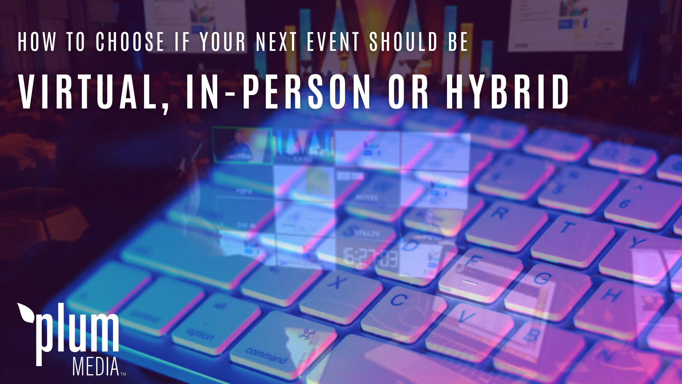 How to choose if your event should be in person, virtual or hybrid